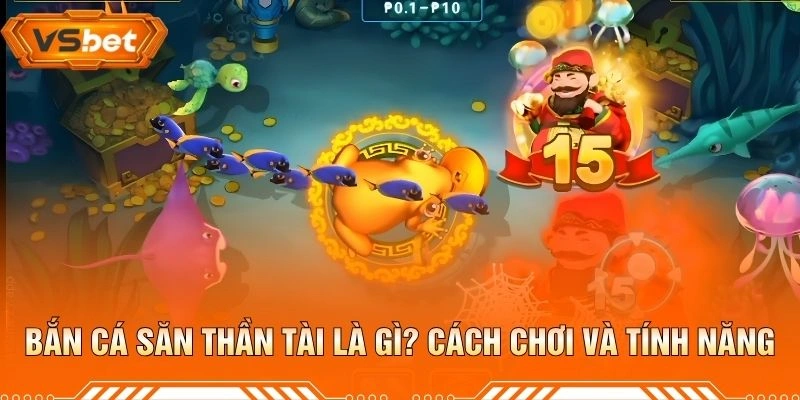 Bắn Cá Săn Thần Tài Là Gì? Cách Chơi Và Tính Năng