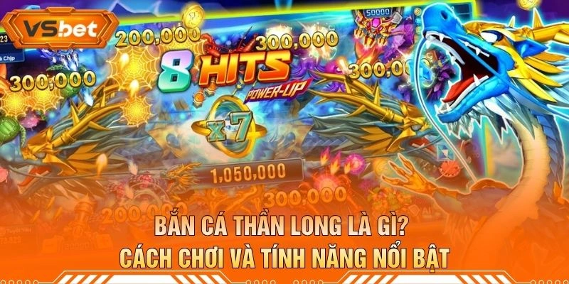 Bắn Cá Thần Long Là Gì? Cách Chơi Và Tính Năng Nổi Bật