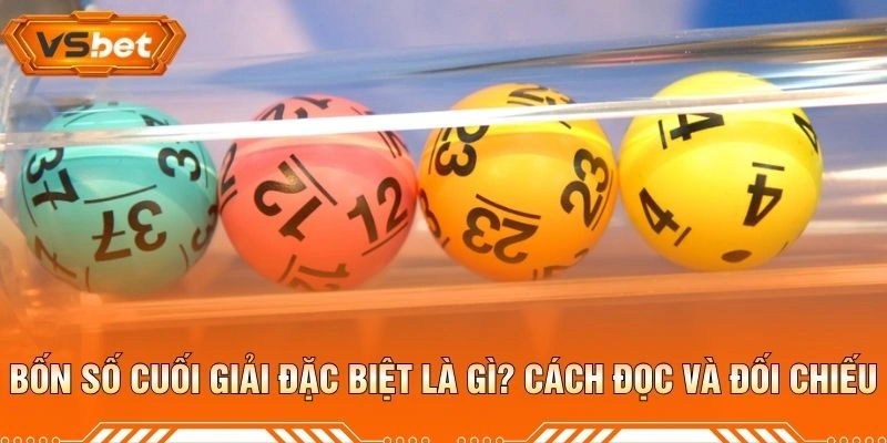 Bốn Số Cuối Giải Đặc Biệt Là Gì? Cách Đọc Và Đối Chiếu
