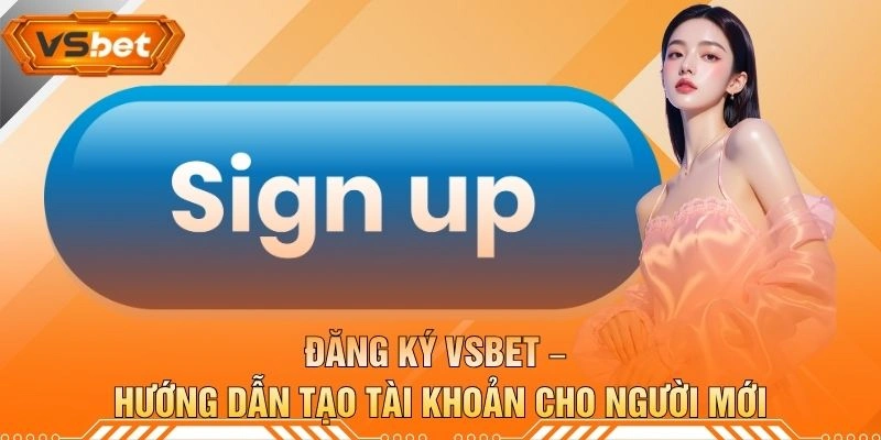 Đăng Ký VSBET – Hướng Dẫn Tạo Tài Khoản Cho Người Mới
