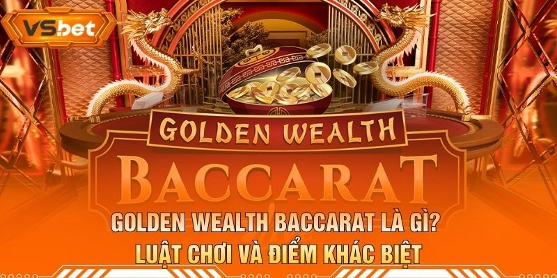 Golden Wealth Baccarat Là Gì? Luật Chơi Và Điểm Khác Biệt