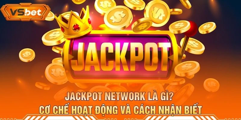 Jackpot Network Là Gì? Cơ Chế Hoạt Động Và Cách Nhận Biết