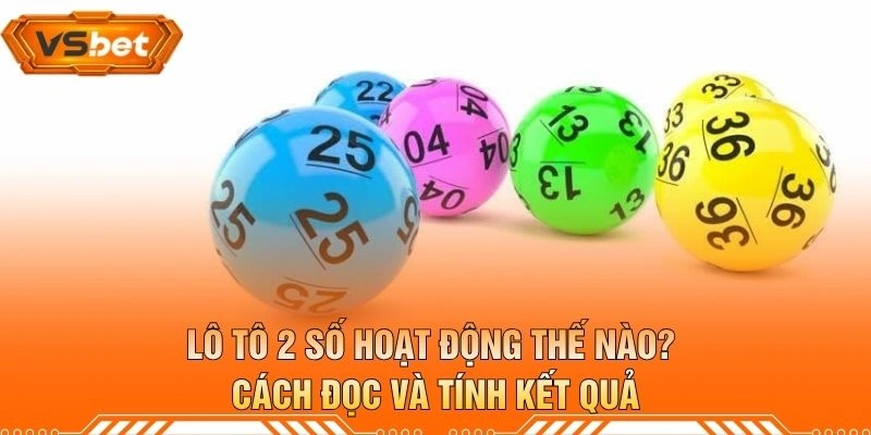 Lô Tô 2 Số Hoạt Động Thế Nào? Cách Đọc Và Tính Kết Quả