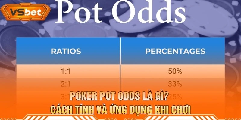 Poker Pot Odds Là Gì? Cách Tính Và Ứng Dụng Khi Chơi
